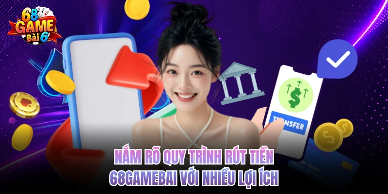 nam ro quy trinh rut tien 68gamebai voi nhieu loi ich