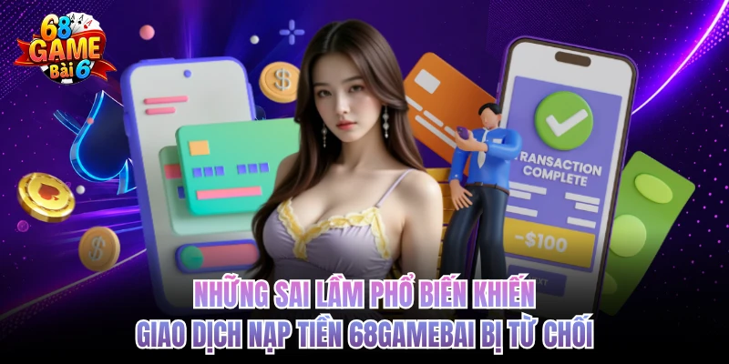 nhung sai lam pho bien khien giao dich nap tien 68gamebai bi tu choi