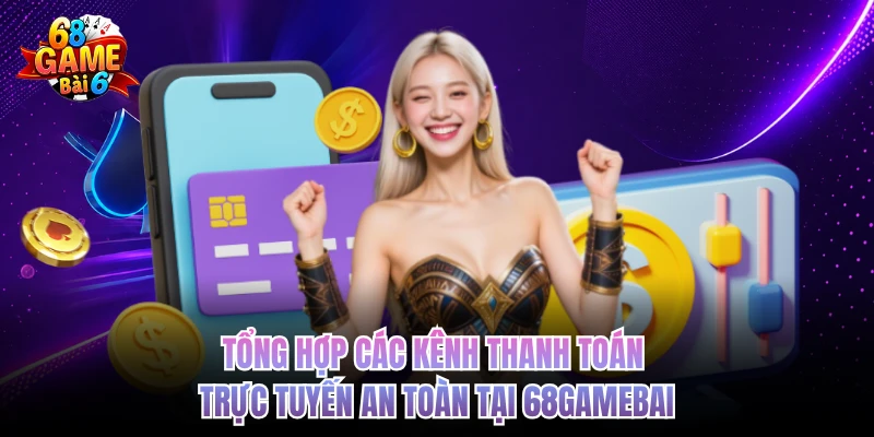 Tổng hợp các kênh thanh toán trực tuyến an toàn tại 68GAMEBAI